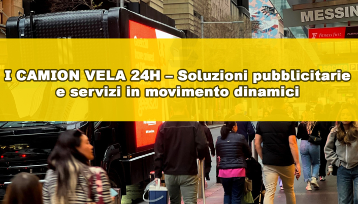 I camion vela 24h – Soluzioni pubblicitarie e servizi in movimento dinamici